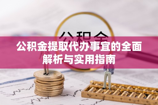 新华公积金提取代办事宜的全面解析与实用指南
