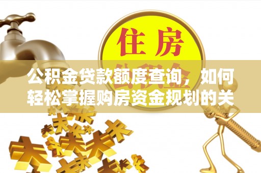新华公积金贷款额度查询，如何轻松掌握购房资金规划的关键