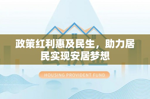 新华政策红利惠及民生，助力居民实现安居梦想