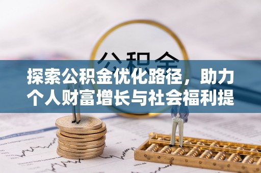 新华探索公积金优化路径，助力个人财富增长与社会福利提升