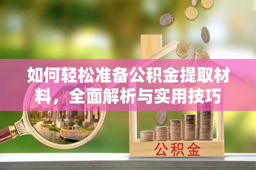 新华如何轻松准备公积金提取材料，全面解析与实用技巧