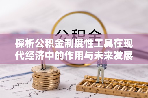 新华探析公积金制度性工具在现代经济中的作用与未来发展趋势